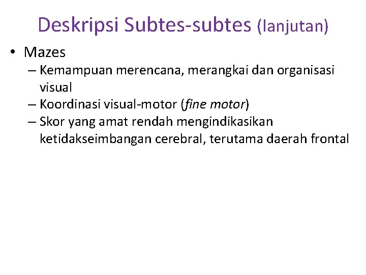 Deskripsi Subtes-subtes (lanjutan) • Mazes – Kemampuan merencana, merangkai dan organisasi visual – Koordinasi