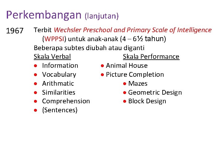 Perkembangan (lanjutan) 1967 Terbit Wechsler Preschool and Primary Scale of Intelligence (WPPSI) untuk anak-anak