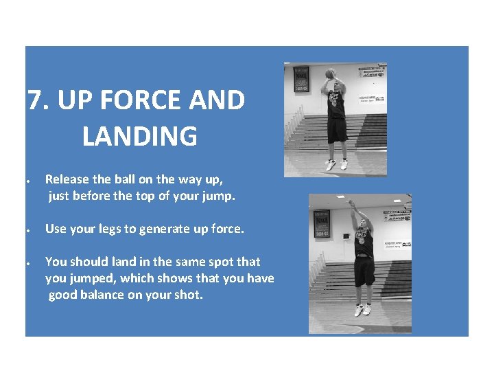 7. UP FORCE AND LANDING Release the ball on the way up, just before