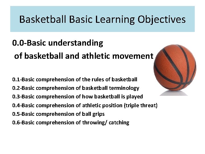 Basketball Basic Learning Objectives 0. 0 -Basic understanding of basketball and athletic movement 0.