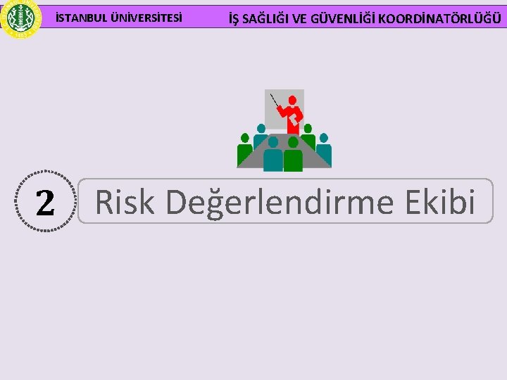 İSTANBUL ÜNİVERSİTESİ İŞ SAĞLIĞI VE GÜVENLİĞİ KOORDİNATÖRLÜĞÜ 2 Risk Değerlendirme Ekibi 