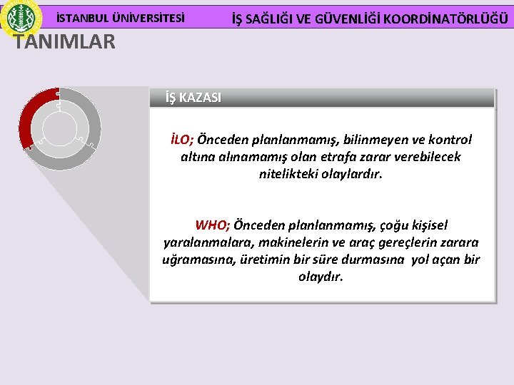 İSTANBUL ÜNİVERSİTESİ TANIMLAR İŞ SAĞLIĞI VE GÜVENLİĞİ KOORDİNATÖRLÜĞÜ İŞ KAZASI İLO; Önceden planlanmamış, bilinmeyen