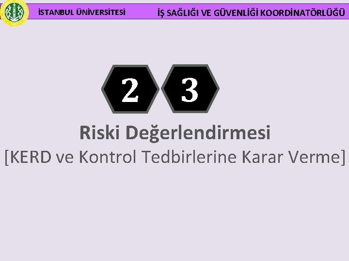 İSTANBUL ÜNİVERSİTESİ 2 İŞ SAĞLIĞI VE GÜVENLİĞİ KOORDİNATÖRLÜĞÜ 3 Riski Değerlendirmesi [KERD ve Kontrol