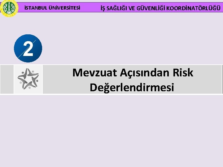 İSTANBUL ÜNİVERSİTESİ İŞ SAĞLIĞI VE GÜVENLİĞİ KOORDİNATÖRLÜĞÜ 2 Mevzuat Açısından Risk Değerlendirmesi 