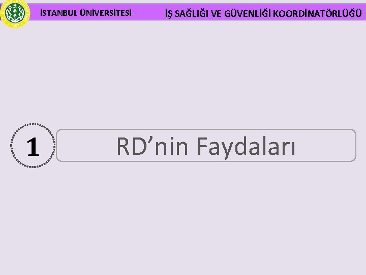 İSTANBUL ÜNİVERSİTESİ 1 İŞ SAĞLIĞI VE GÜVENLİĞİ KOORDİNATÖRLÜĞÜ RD’nin Faydaları 