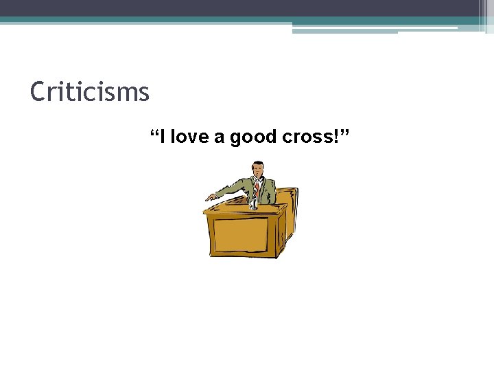 Criticisms “I love a good cross!” 