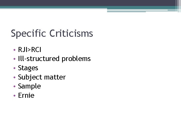 Specific Criticisms • • • RJI>RCI Ill-structured problems Stages Subject matter Sample Ernie 