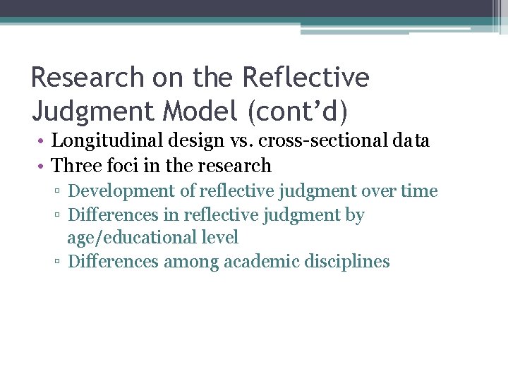 Research on the Reflective Judgment Model (cont’d) • Longitudinal design vs. cross-sectional data •
