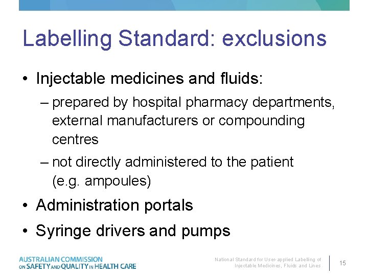 Labelling Standard: exclusions • Injectable medicines and fluids: – prepared by hospital pharmacy departments,