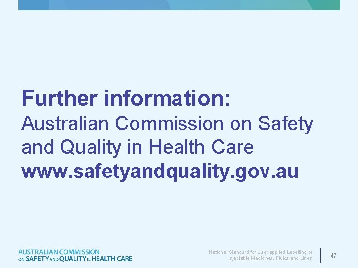 Further information: Australian Commission on Safety and Quality in Health Care www. safetyandquality. gov.