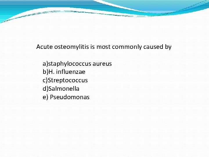 Acute osteomylitis is most commonly caused by a)staphylococcus aureus b)H. influenzae c)Streptococcus d)Salmonella e)