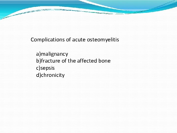 Complications of acute osteomyelitis a)malignancy b)fracture of the affected bone c)sepsis d)chronicity 