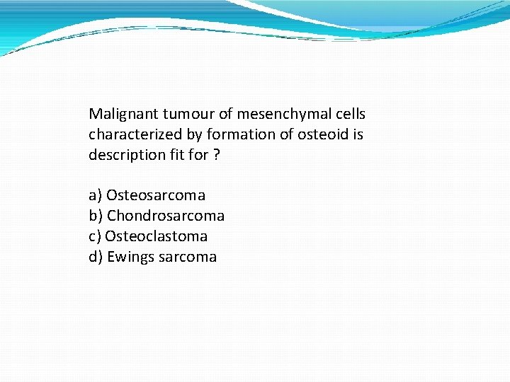 Malignant tumour of mesenchymal cells characterized by formation of osteoid is description fit for