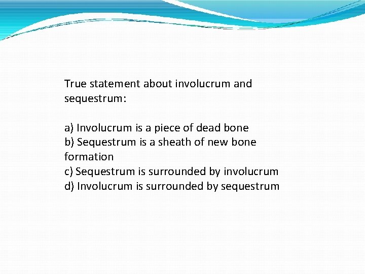 True statement about involucrum and sequestrum: a) Involucrum is a piece of dead bone