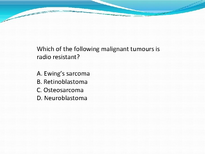 Which of the following malignant tumours is radio resistant? A. Ewing’s sarcoma B. Retinoblastoma