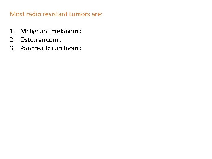 Most radio resistant tumors are: 1. Malignant melanoma 2. Osteosarcoma 3. Pancreatic carcinoma 