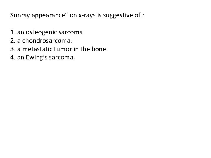 Sunray appearance” on x-rays is suggestive of : 1. an osteogenic sarcoma. 2. a