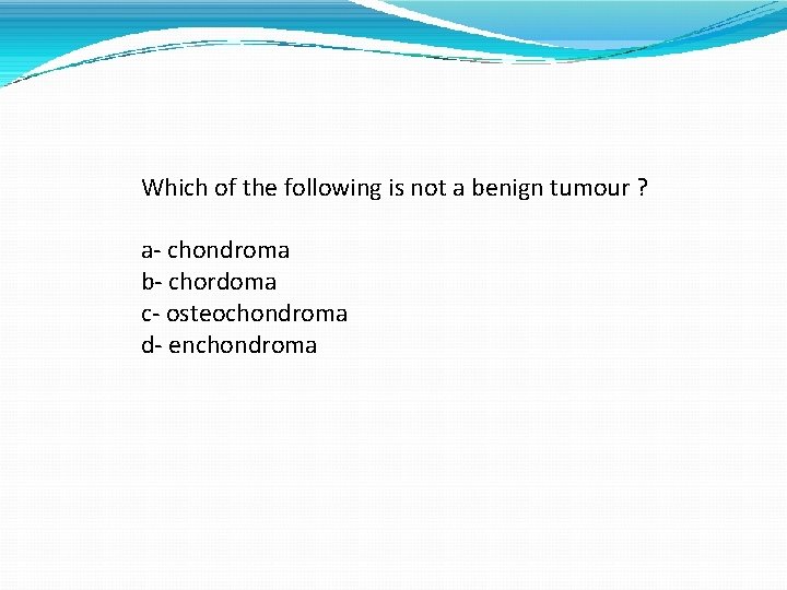 Which of the following is not a benign tumour ? a- chondroma b- chordoma