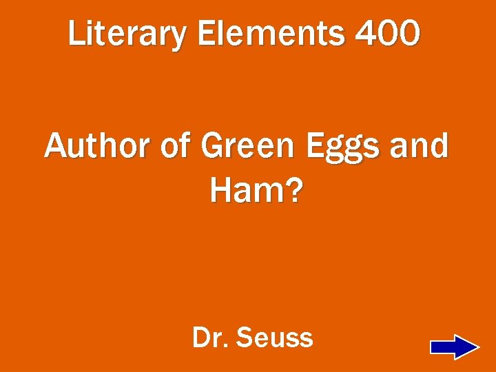 Literary Elements 400 Author of Green Eggs and Ham? Dr. Seuss 