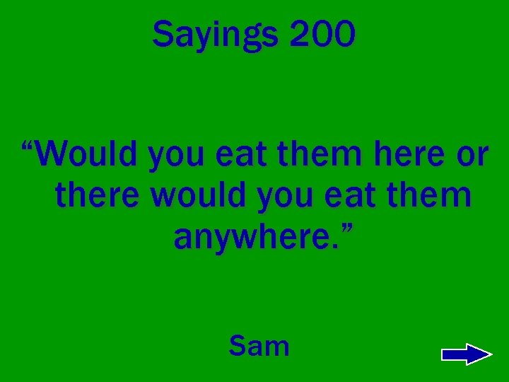 Sayings 200 “Would you eat them here or there would you eat them anywhere.