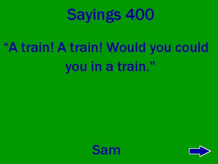 Sayings 400 “A train! Would you could you in a train. " Sam 