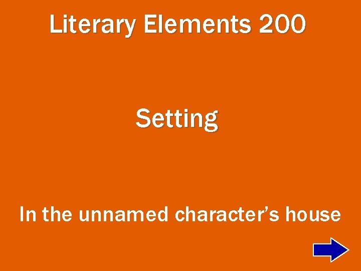 Literary Elements 200 Setting In the unnamed character’s house 