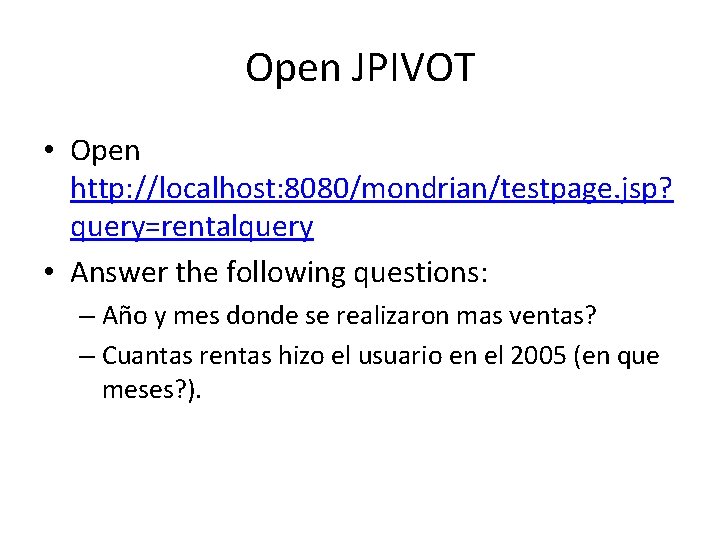 Open JPIVOT • Open http: //localhost: 8080/mondrian/testpage. jsp? query=rentalquery • Answer the following questions: