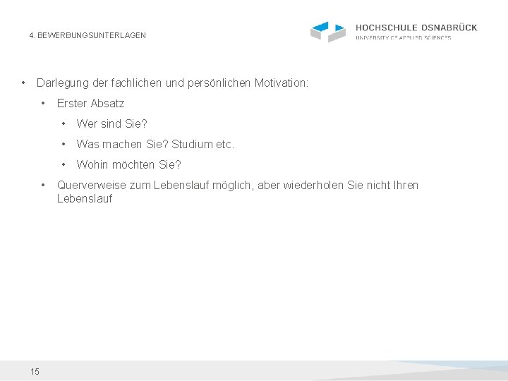 4. BEWERBUNGSUNTERLAGEN • Darlegung der fachlichen und persönlichen Motivation: • • 15 Erster Absatz