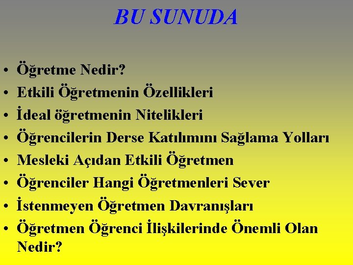 BU SUNUDA • • Öğretme Nedir? Etkili Öğretmenin Özellikleri İdeal öğretmenin Nitelikleri Öğrencilerin Derse