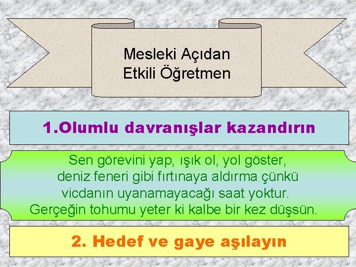 Mesleki Açıdan Etkili Öğretmen 1. Olumlu davranışlar kazandırın Sen görevini yap, ışık ol, yol