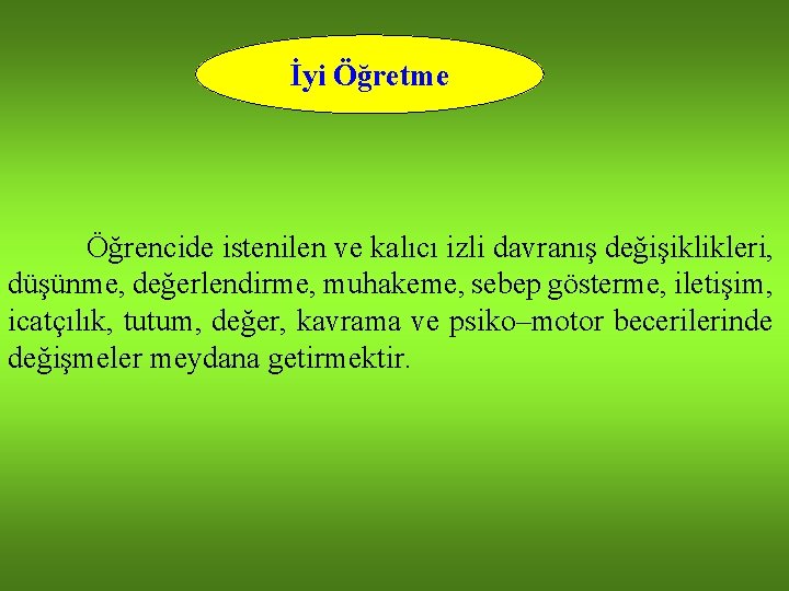 İyi Öğretme Öğrencide istenilen ve kalıcı izli davranış değişiklikleri, düşünme, değerlendirme, muhakeme, sebep gösterme,