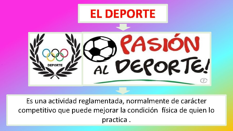 EL DEPORTE . Es una actividad reglamentada, normalmente de carácter competitivo que puede mejorar