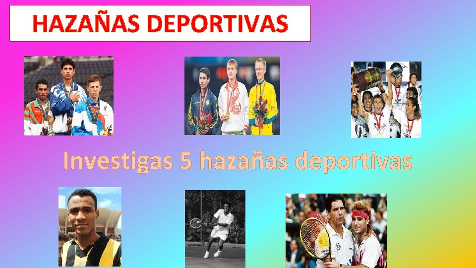 HAZAÑAS DEPORTIVAS Investigas 5 hazañas deportivas 