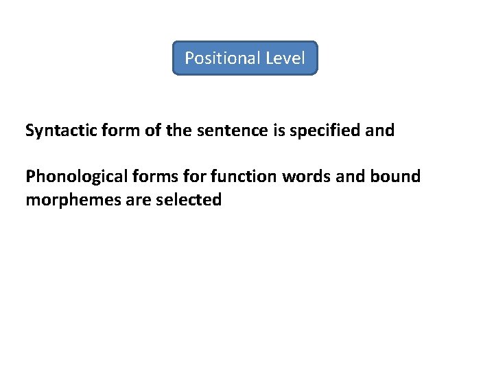 Positional Level Syntactic form of the sentence is specified and Phonological forms for function