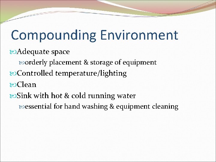Compounding Environment Adequate space orderly placement & storage of equipment Controlled temperature/lighting Clean Sink