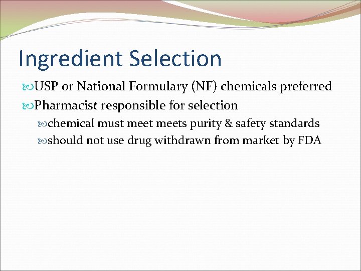 Ingredient Selection USP or National Formulary (NF) chemicals preferred Pharmacist responsible for selection chemical