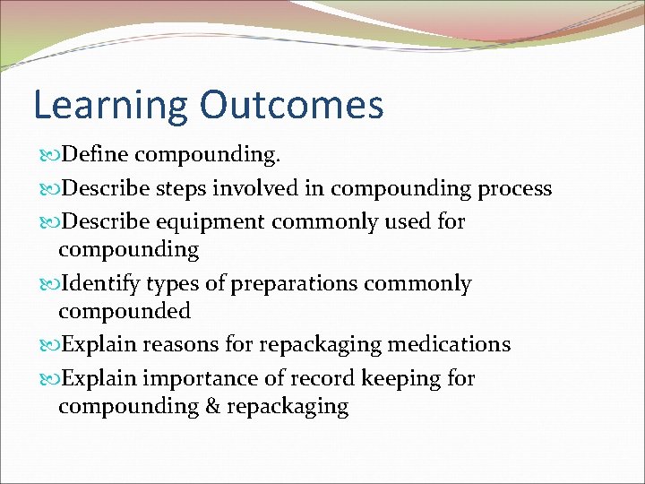 Learning Outcomes Define compounding. Describe steps involved in compounding process Describe equipment commonly used