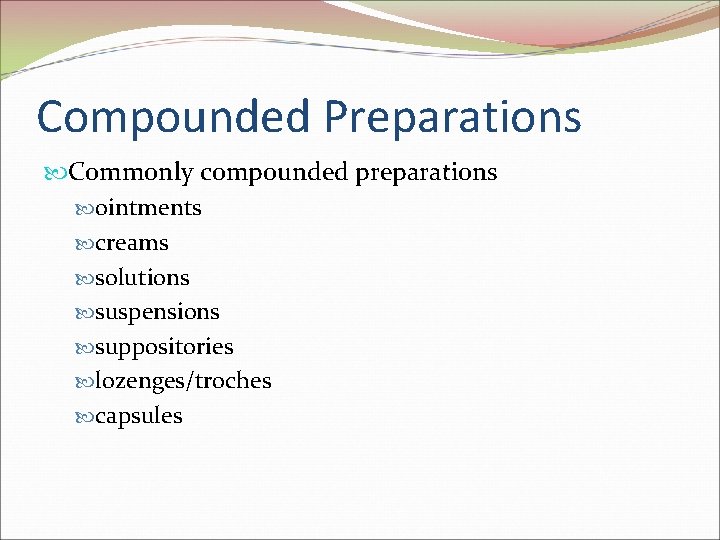 Compounded Preparations Commonly compounded preparations ointments creams solutions suspensions suppositories lozenges/troches capsules 