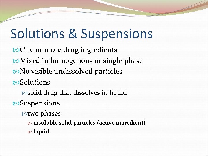 Solutions & Suspensions One or more drug ingredients Mixed in homogenous or single phase