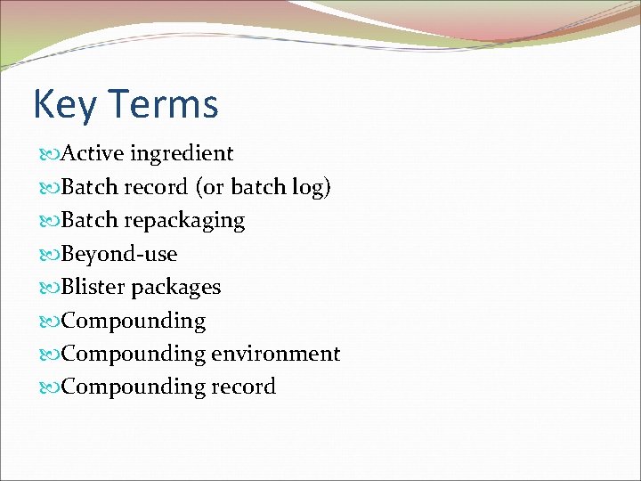 Key Terms Active ingredient Batch record (or batch log) Batch repackaging Beyond-use Blister packages