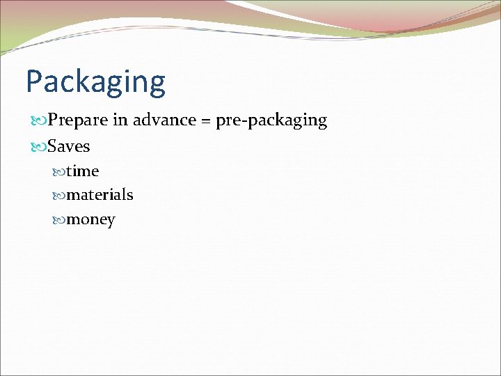 Packaging Prepare in advance = pre-packaging Saves time materials money 