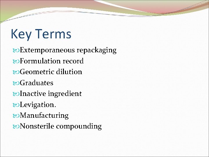 Key Terms Extemporaneous repackaging Formulation record Geometric dilution Graduates Inactive ingredient Levigation. Manufacturing Nonsterile