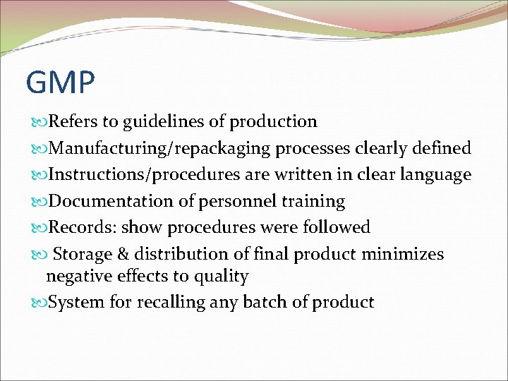 GMP Refers to guidelines of production Manufacturing/repackaging processes clearly defined Instructions/procedures are written in