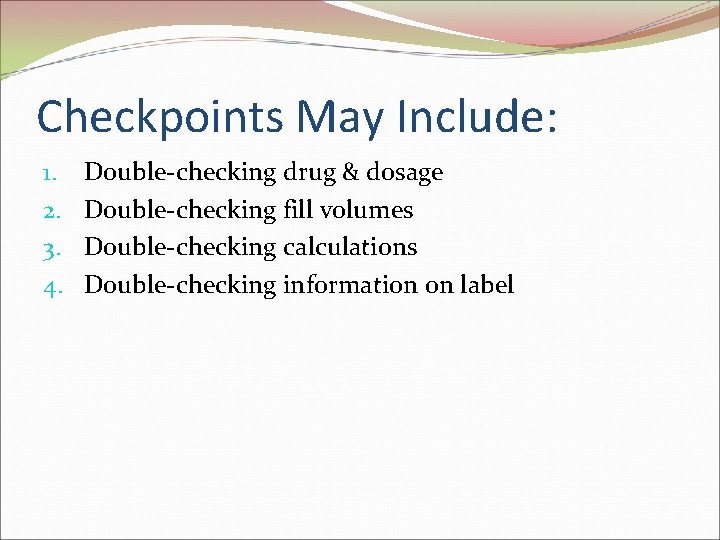 Checkpoints May Include: 1. 2. 3. 4. Double-checking drug & dosage Double-checking fill volumes