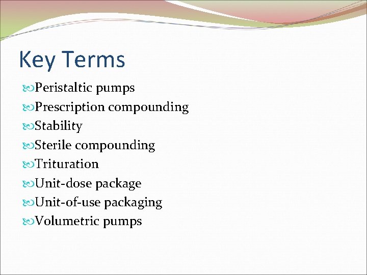 Key Terms Peristaltic pumps Prescription compounding Stability Sterile compounding Trituration Unit-dose package Unit-of-use packaging