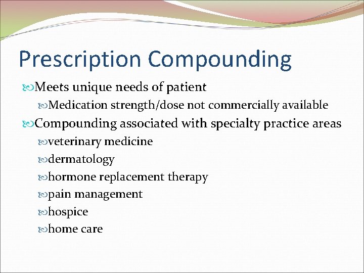 Prescription Compounding Meets unique needs of patient Medication strength/dose not commercially available Compounding associated