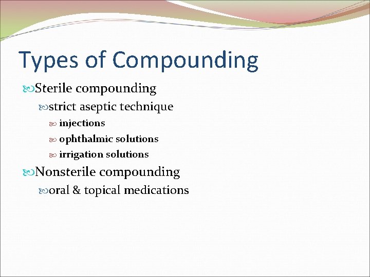 Types of Compounding Sterile compounding strict aseptic technique injections ophthalmic solutions irrigation solutions Nonsterile