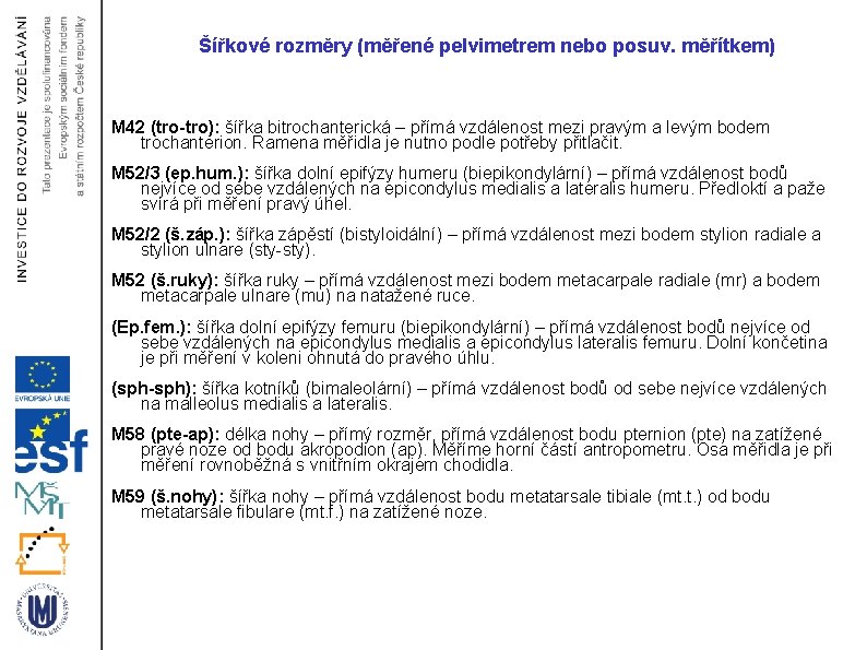Šířkové rozměry (měřené pelvimetrem nebo posuv. měřítkem) M 42 (tro-tro): šířka bitrochanterická – přímá