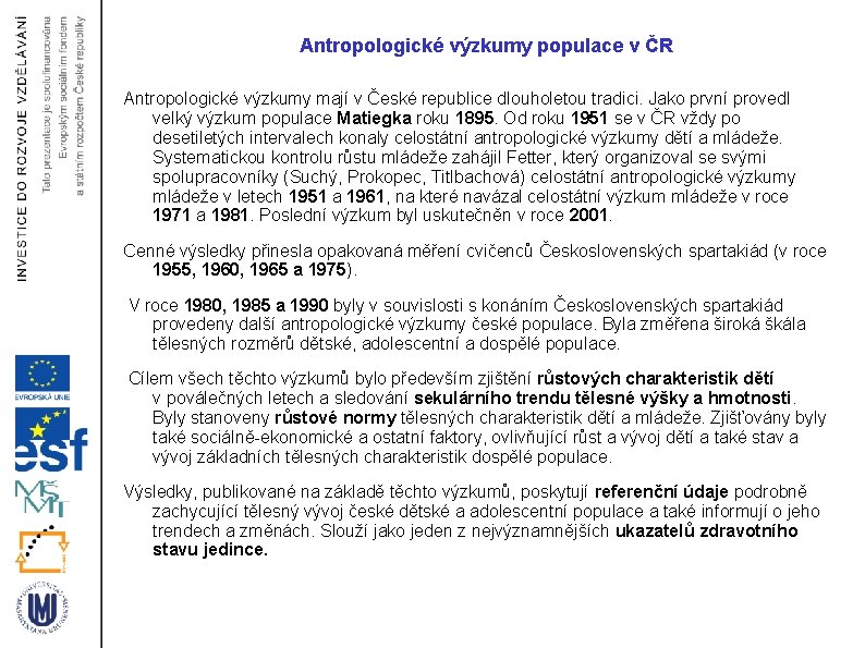 Antropologické výzkumy populace v ČR Antropologické výzkumy mají v České republice dlouholetou tradici. Jako