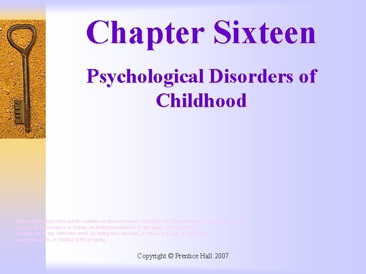 Chapter Sixteen Psychological Disorders of Childhood This multimedia product and its contents are protected